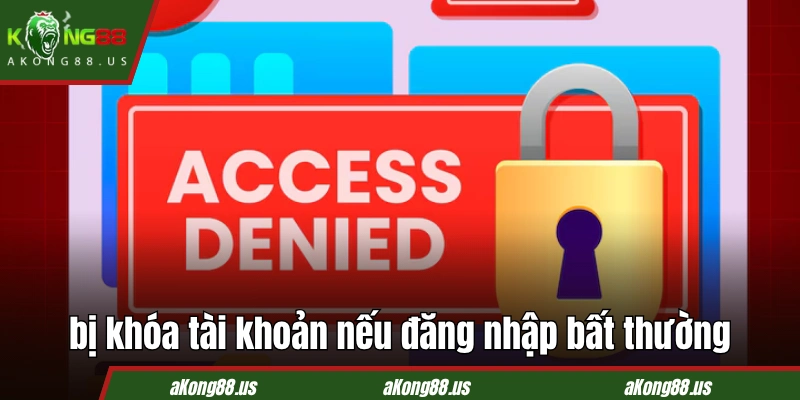 Bạn có thể bị khóa tài khoản KONG88 nếu đăng nhập bất thường