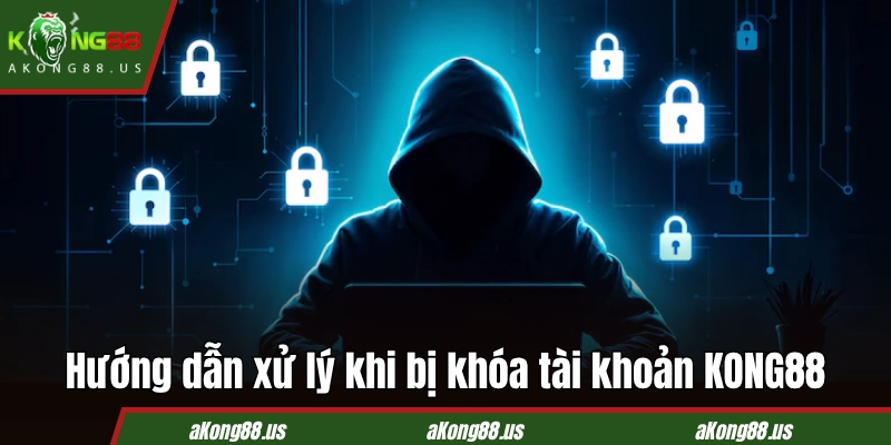 Hướng dẫn xử lý khi bị khóa tài khoản KONG88
