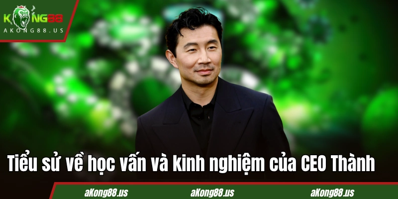Tiểu sử về học vấn và kinh nghiệm của CEO Thành