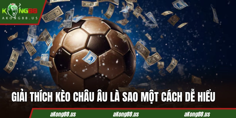 Giải thích kèo châu Âu là sao một cách dễ hiểu