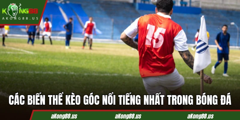 Các biến thể kèo góc nổi tiếng nhất trong bóng đá