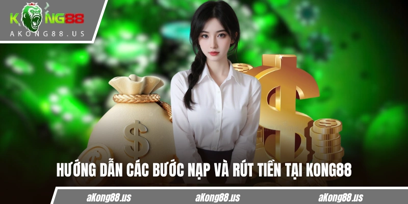 Hướng dẫn các bước nạp và rút tiền tại KONG88