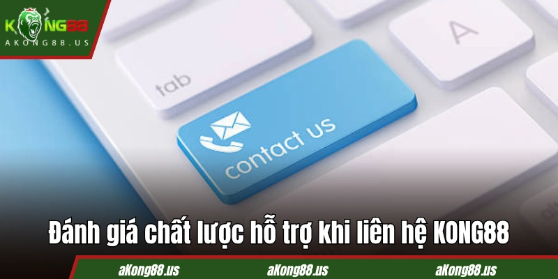 Đánh giá chất lượng hỗ trợ khi liên hệ KONG88 