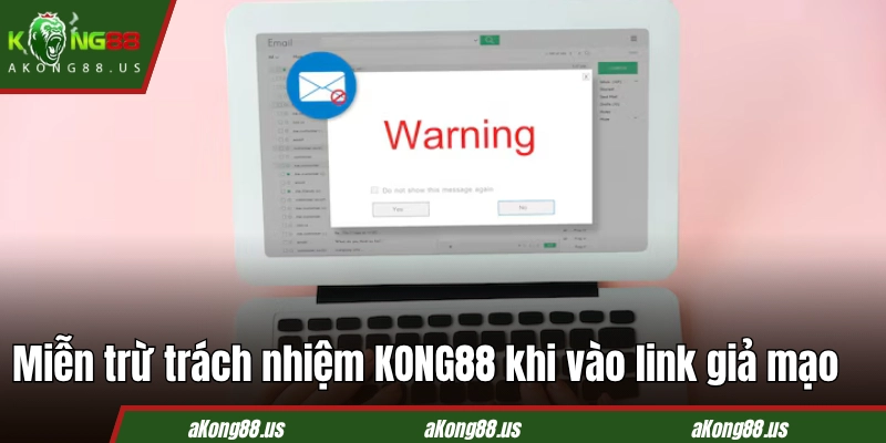 Miễn trừ trách nhiệm KONG88 khi vào link giả mạo