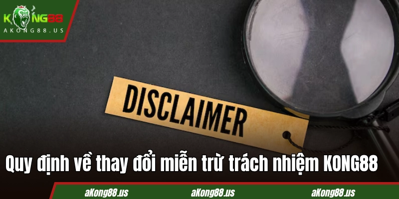 Quy định về cập nhập và thay đổi miễn trừ trách nhiệm KONG88