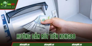Hướng dẫn rút tiền KONG88