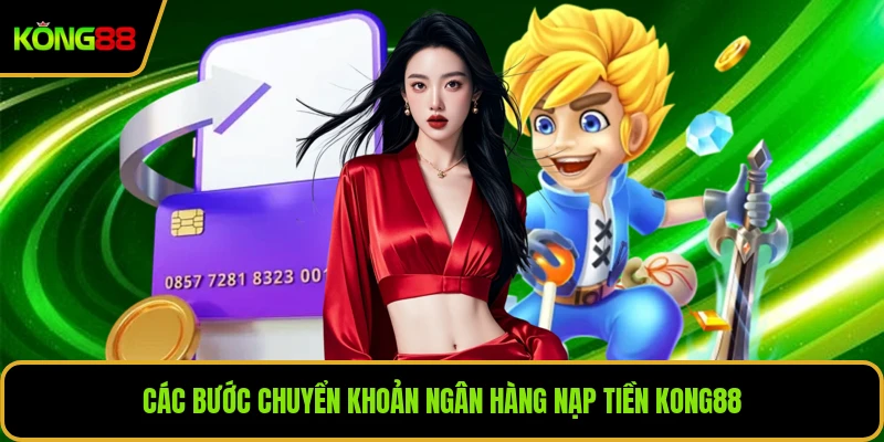 Các bước chuyển khoản ngân hàng nạp tiền KONG88