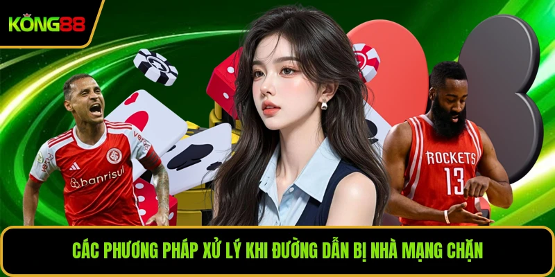 Các phương pháp xử lý khi đường dẫn bị nhà mạng chặn