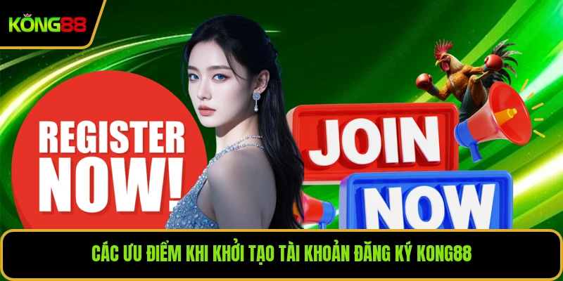 Các ưu điểm khi khởi tạo tài khoản đăng ký KONG88