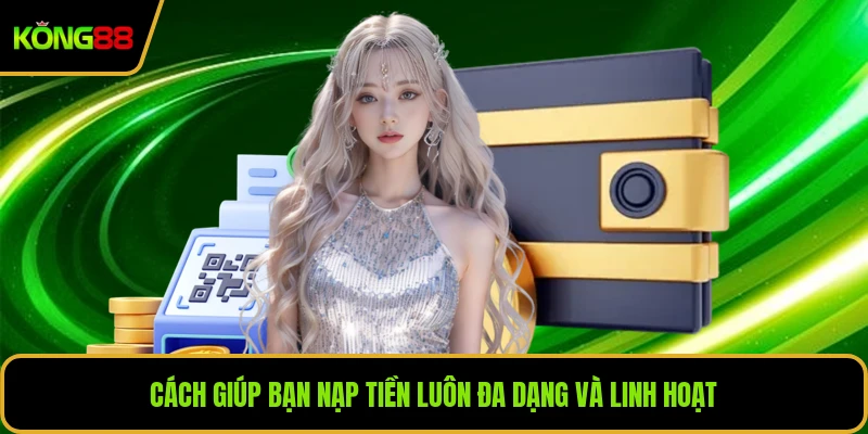 Cách giúp bạn nạp tiền luôn đa dạng và linh hoạt
