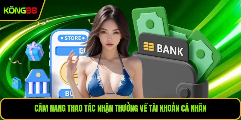 Cẩm nang thao tác nhận thưởng về tài khoản cá nhân