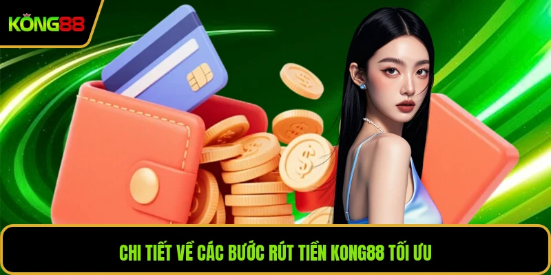 Chi tiết về các bước rút tiền KONG88 tối ưu