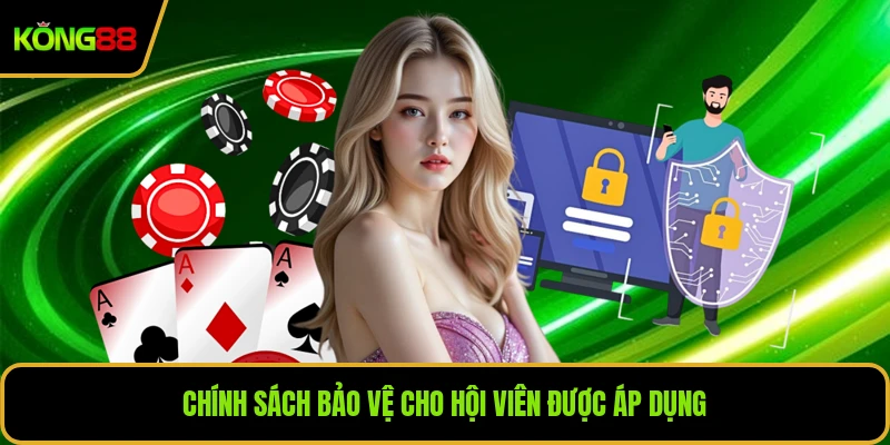 Chính sách bảo vệ cho hội viên được áp dụng