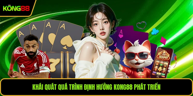 Khái quát quá trình định hướng KONG88 phát triển