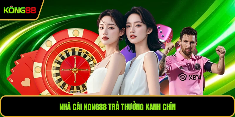 Nhà cái KONG88 trả thưởng xanh chín