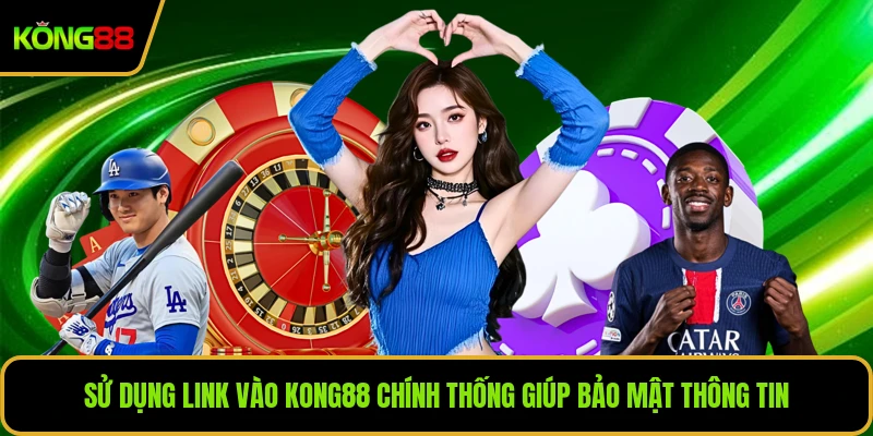 Sử dụng link vào KONG88 chính thống giúp bảo mật thông tin