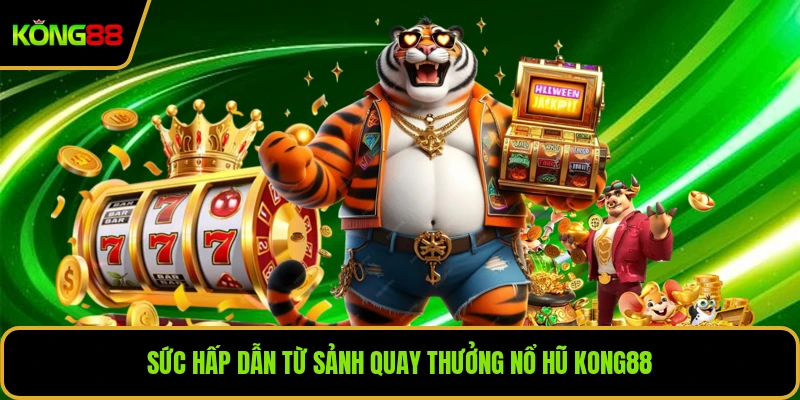 Sức hấp dẫn từ sảnh quay thưởng nổ hũ KONG88
