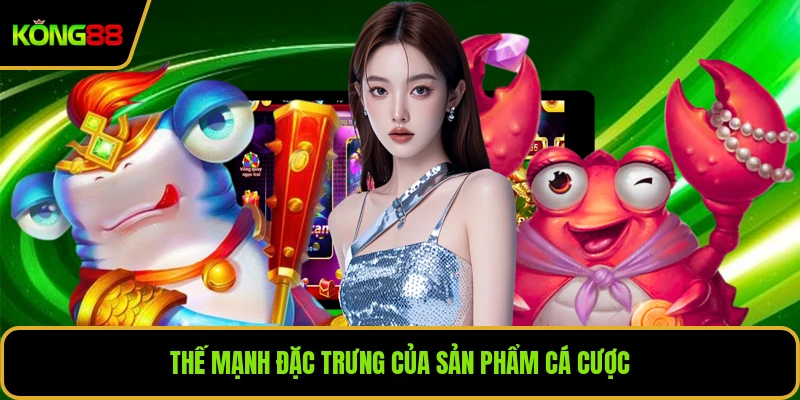 Thế mạnh đặc trưng của sản phẩm cá cược