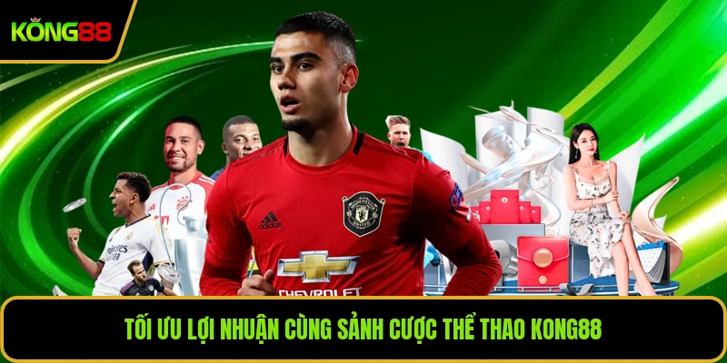 Tối ưu lợi nhuận cùng sảnh cược thể thao KONG88
